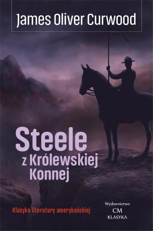 Steele z Królewskiej Konnej, James Oliver Curwood