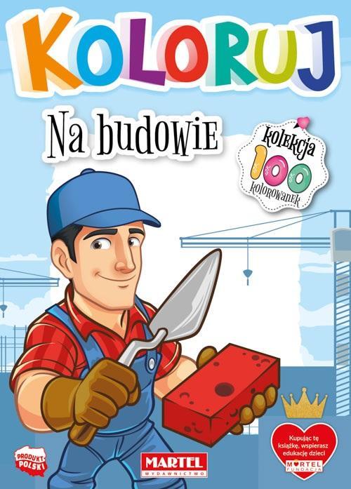 Koloruj - Na budowie, praca zbiorowa