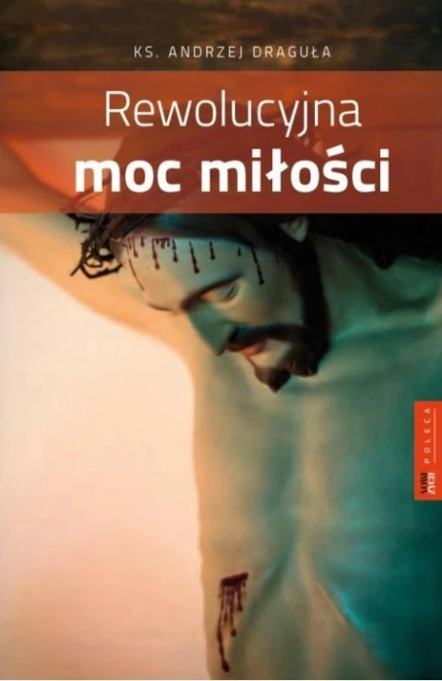 Rewolucyjna moc miłości, ks. Andrzej Draguła