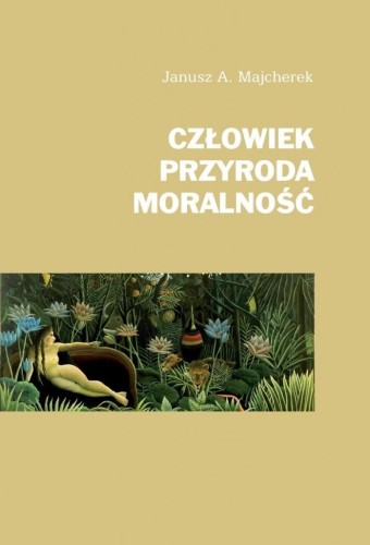 Człowiek, przyroda, moralność, Janusz A.Majcherek