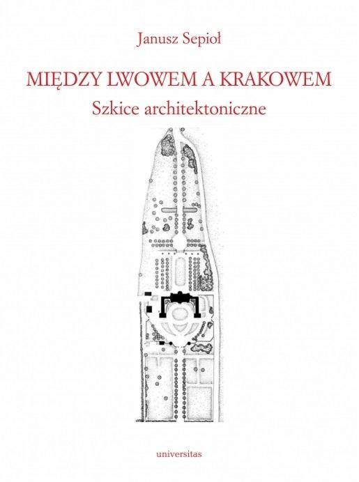 Między Lwowem a Krakowem. Szkice architektoniczne