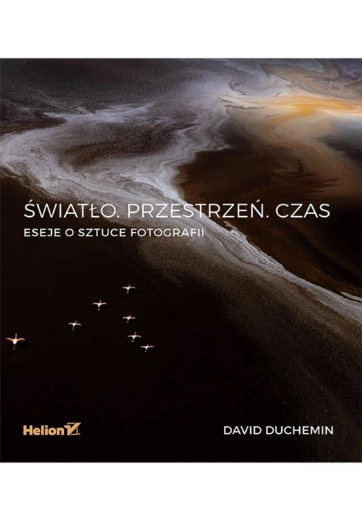 Światło. Przestrzeń Czas Eseje o sztuce fotografii