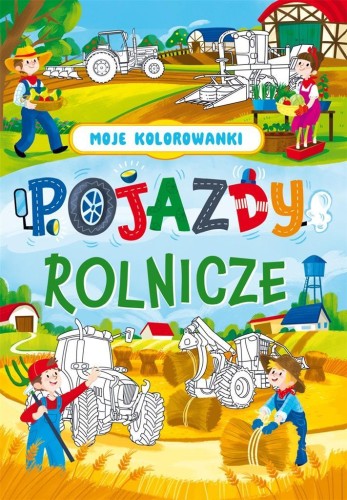 Moje kolorowanki. Pojazdy rolnicze, praca zbiorowa