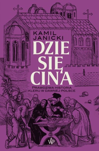 Dziesięcina. Prawdziwa historia kleru w dawnej...
