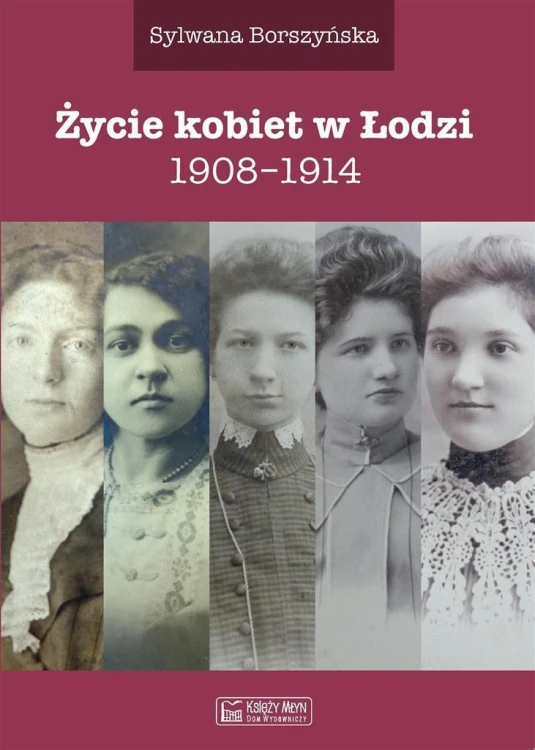 Życie kobiet w Łodzi 1908-1914, Sylwana Borszyńska