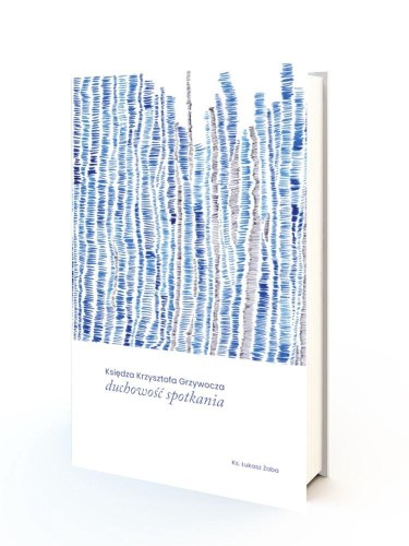 Księdza Krzysztofa Grzywocza duchowość spotkania