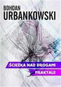 Ścieżka nad drogami. Fraktale, Bohdan Urbanowski