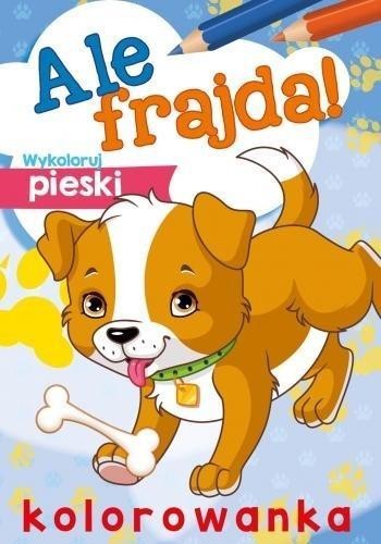 Ale frajda! Wykoloruj pieski, praca zbiorowa