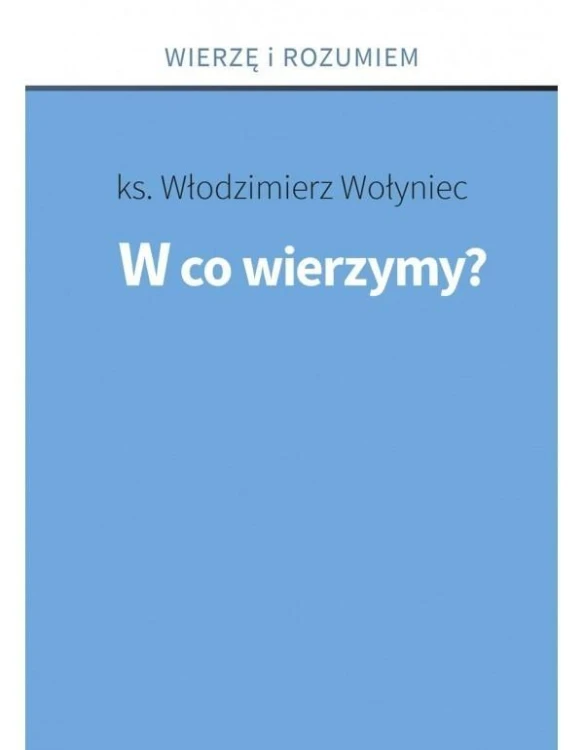 W co wierzymy?, ks. Włodzimierz Wołyniec