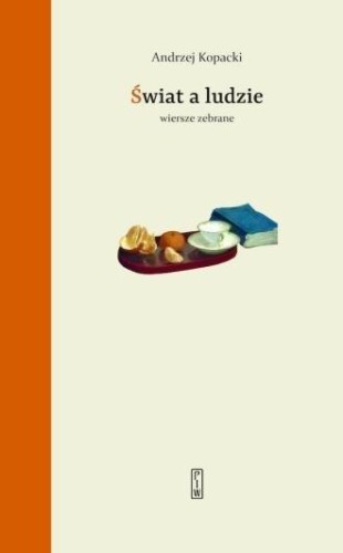 Świat a ludzie. Wiersze zebrane, Andrzej Kopacki