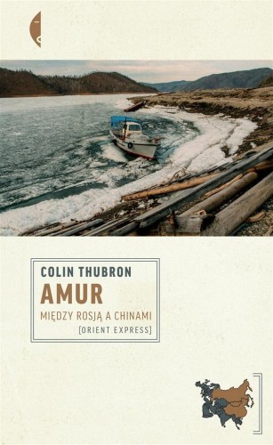 Amur. Między Rosją a Chinami, Colin Thubron