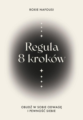 Reguła 8 kroków. Obudź w sobie odwagę i pewność...