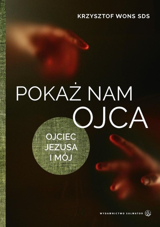 Pokaż nam Ojca. Ojciec Jezusa i mój