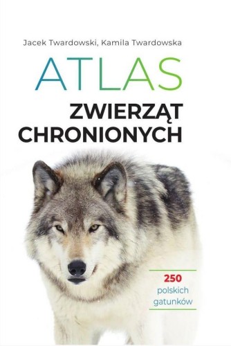 Atlas zwierząt chronionych. 250 polskich gatunków