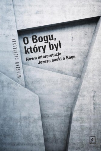 O Bogu, który był. Nowa interpretacja Jezusa...