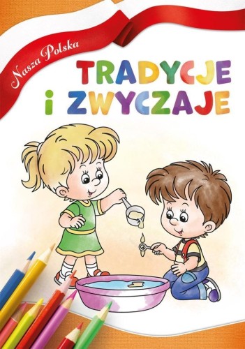 Nasza Polska. Tradycje i zwyczaje, praca zbiorowa