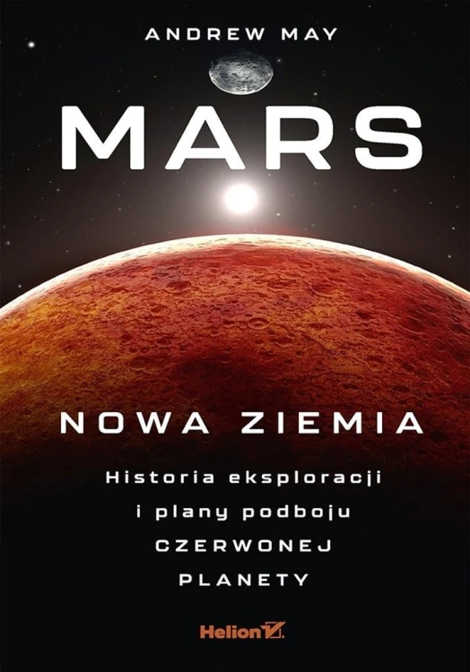 Mars: Nowa Ziemia. Historia eksploracji i plany...