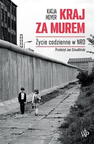 Kraj za murem. NRD 19491990, Katja Hoyer