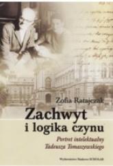 Zachwyt i logika czynu. Portret intelektualny...