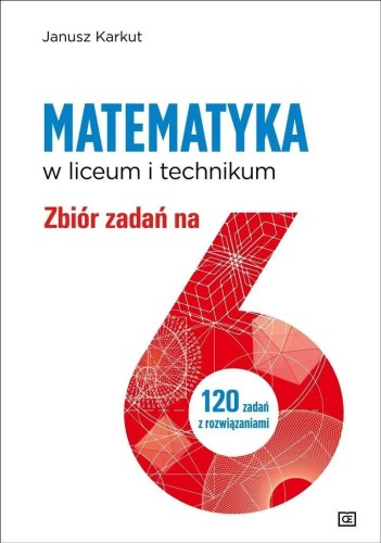 Matematyka LO Zbiór zadań na 6, Janusz Karkut