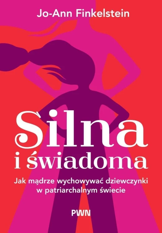 Silna i świadoma Jak mądrze wychowywać dziewczynki