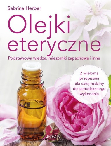 Olejki eteryczne. Podstawowa wiedza, mieszanki...