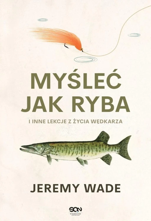 Myśleć jak ryba i inne lekcje z życia wędkarza