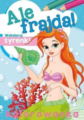 Ale frajda! Wykoloruj syrenki, praca zbiorowa