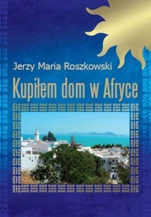 Kupiłem dom w Afryce, Jerzy Maria Roszkowski