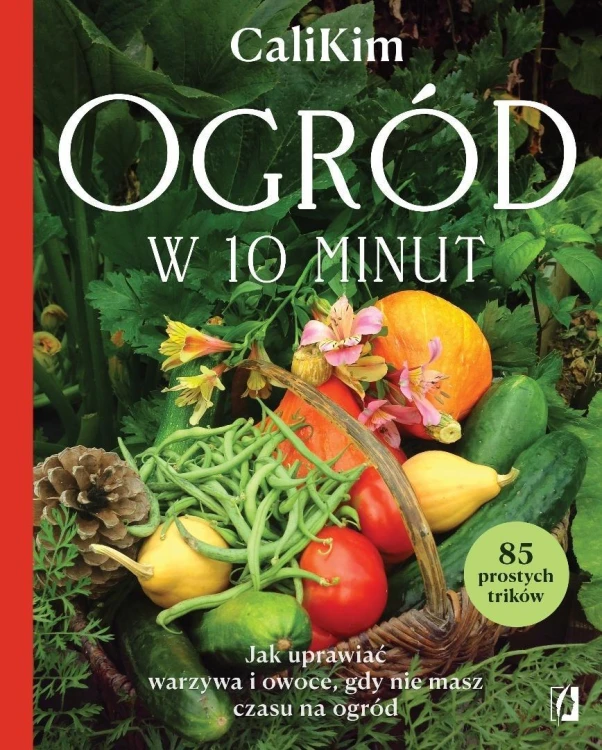 Ogród w 10 minut. Jak uprawiać warzywa i owoce...
