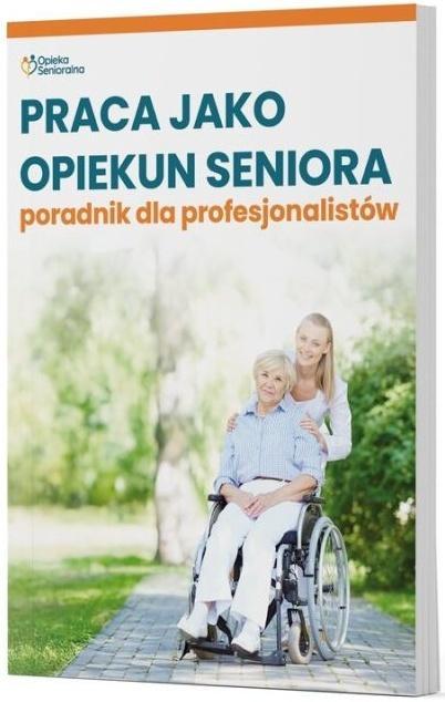 Praca jako opiekun seniora - poradnik dla...