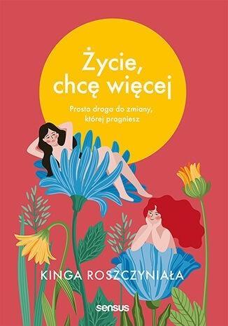 Życie, chcę więcej, Kinga Roszczyniała