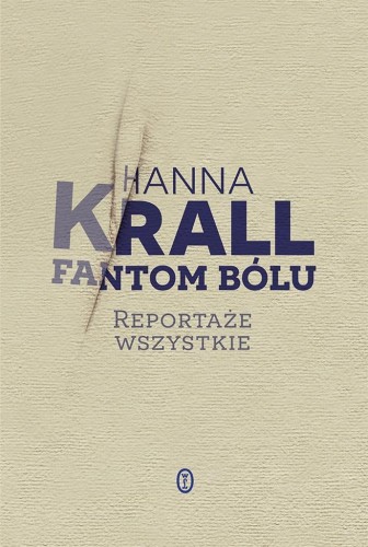Fantom bólu. Reportaże wszystkie, Hanna Krall