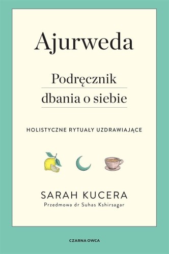 Ajurweda. Podręcznik dbania o siebie, Sarah Kucera