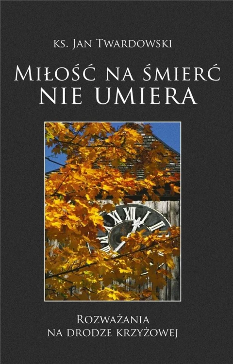 Miłość na śmierć nie umiera, ks. Jan Twardowski
