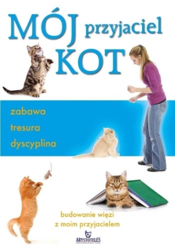 Mój przyjaciel kot. Zabawa, tresura, dyscyplina