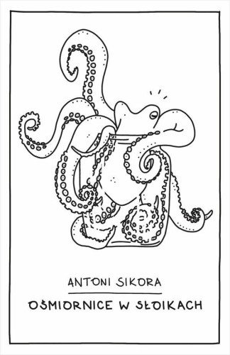 Ośmiornice w słoikach, Antoni Sikora