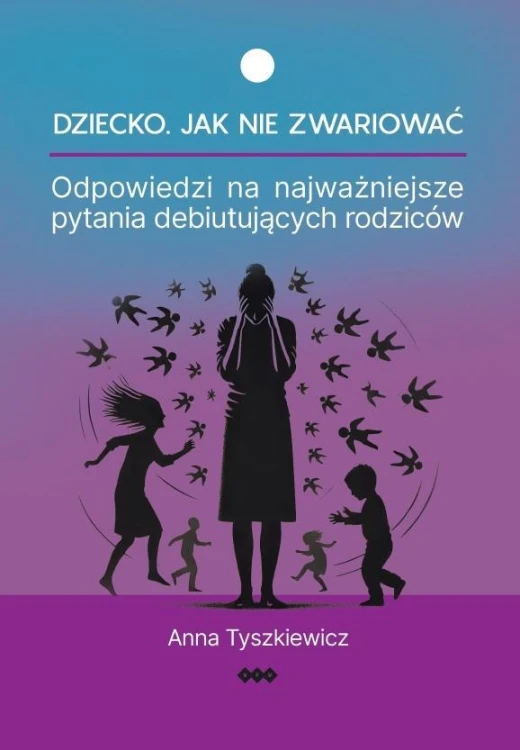 Dziecko. Jak nie zwariować, Anna Tyszkiewicz
