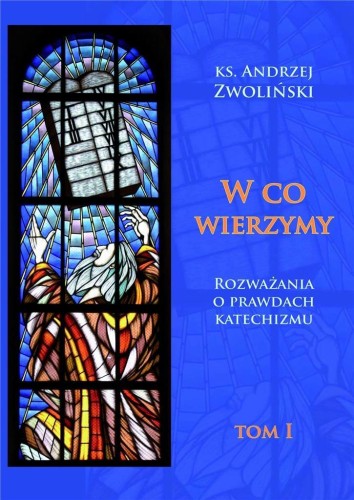 W co wierzymy. Tom I, ks. Andrzej Zwoliński