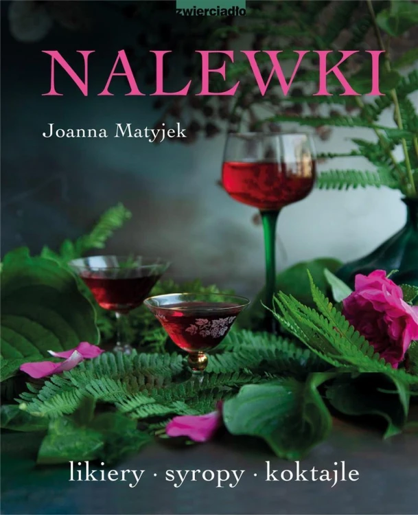 Nalewki. Likiery, syropy, koktajle, Joanna Matyjek
