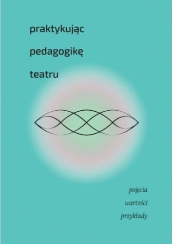 Praktykując pedagogikę teatru, praca zbiorowa