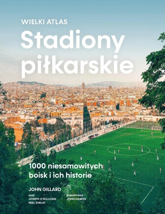 Stadiony piłkarskie. Wielki atlas. 1000...