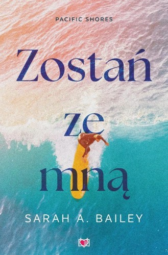 Pacific Shores T.1 Zostań ze mną, Sarah A. Bailey