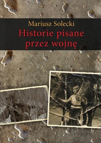 Historie pisane przez wojnę, Mariusz Solecki