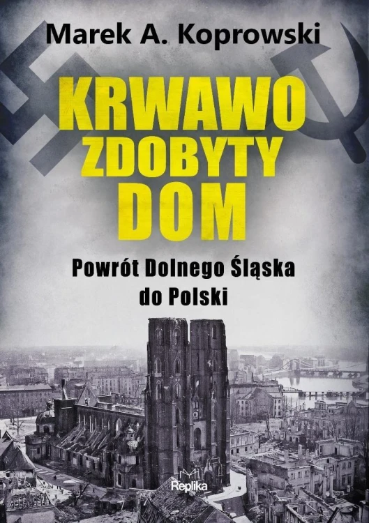 Krwawo zdobyty dom. Powrót Dolnego Śląska do...