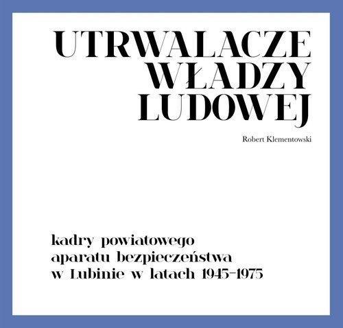 Utrwalacze władzy ludowej. Kadry powiatowego...