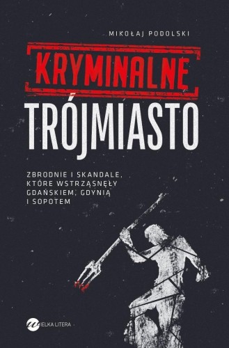 Kryminalne Trójmiasto. Zbrodnie i skandale...