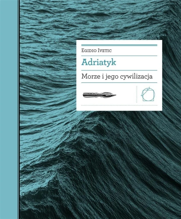 Adriatyk. Morze i jego cywilizacja, Egidio Ivetica