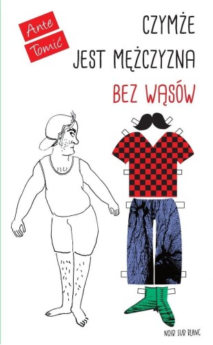 Czymże jest mężczyzna bez wąsów, Ante Tomić