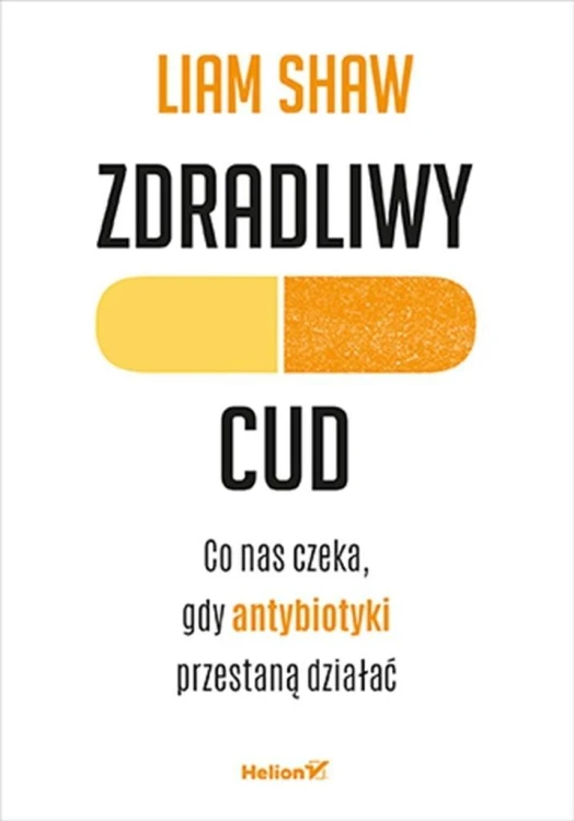 Zdradliwy cud. Co nas czeka, gdy antybiotyki..